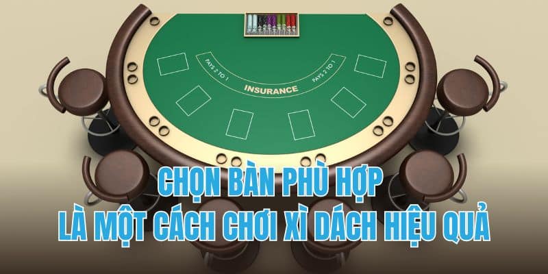Chọn bàn phù hợp là một cách chơi xì dách hiệu quả