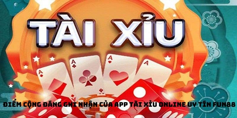 Điểm cộng đáng ghi nhận của app Tài Xỉu Online uy tín FUN88