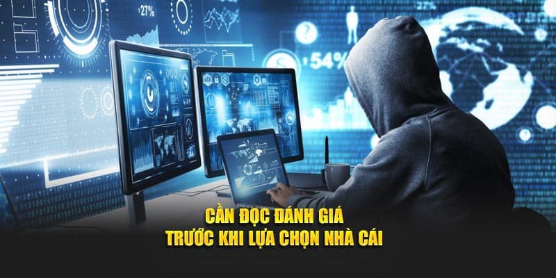 Cần đọc đánh giá trước khi lựa chọn nhà cái