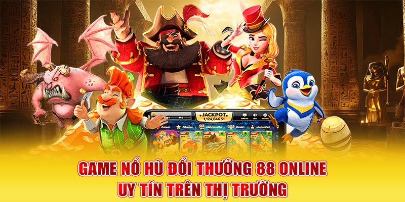 Game nổ hũ đổi thưởng 88 Online uy tín trên thị trường