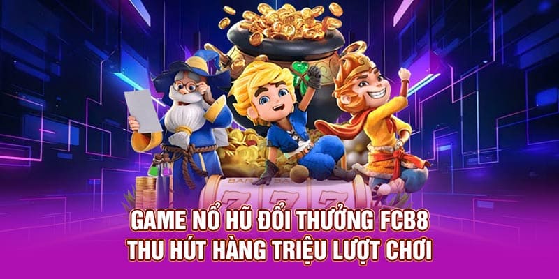 Game nổ hũ đổi thưởng FCB8 thu hút hàng triệu lượt chơi