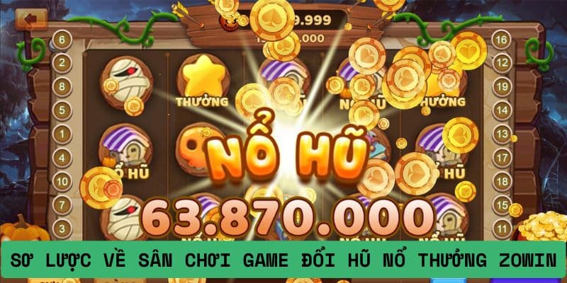 Sơ lược về sân chơi game nổ hũ đổi thưởng ZOWIN