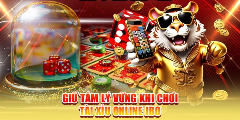 Giữ tâm lý vững khi chơi Tài xỉu online JBO