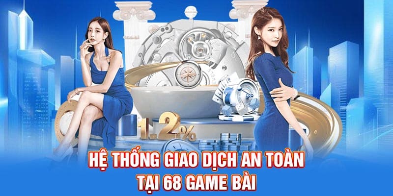 Hệ thống giao dịch an toàn tại 68 Game Bài