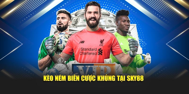 Kèo ném biên cược khủng tại Sky88