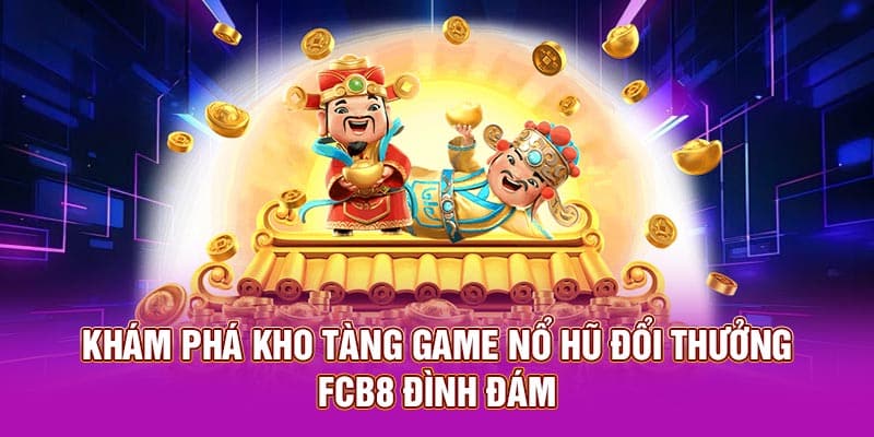 Khám phá kho tàng game nổ hũ đổi thưởng FCB8 đình đám