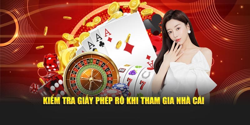 Kiểm tra giấy phép rõ khi tham gia nhà cái