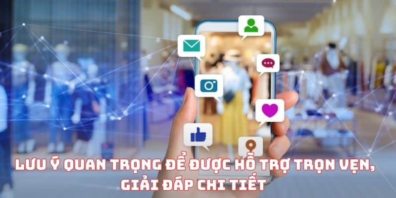 Lưu ý quan trọng để được hỗ trợ trọn vẹn, giải đáp chi tiết