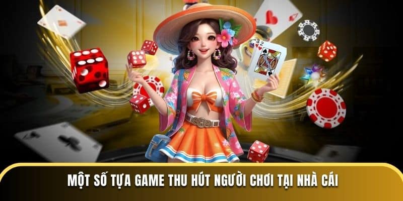 Một số tựa game thu hút người chơi tại nhà cái