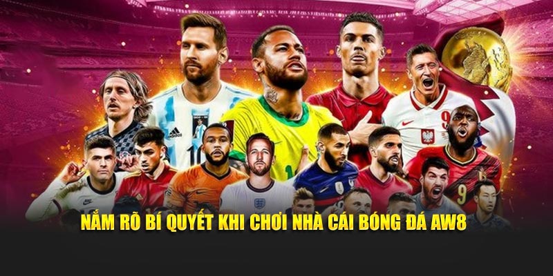 Nắm rõ bí quyết khi chơi nhà cái bóng đá AW8