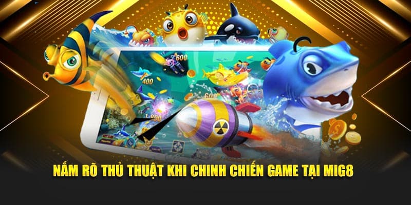 Nắm rõ thủ thuật khi chinh chiến game tại Mig8