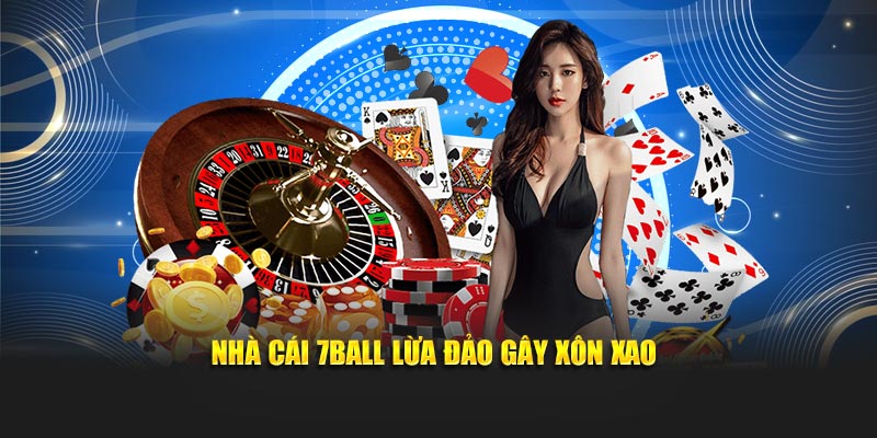 Nhà cái 7Ball lừa đảo gây xôn xao