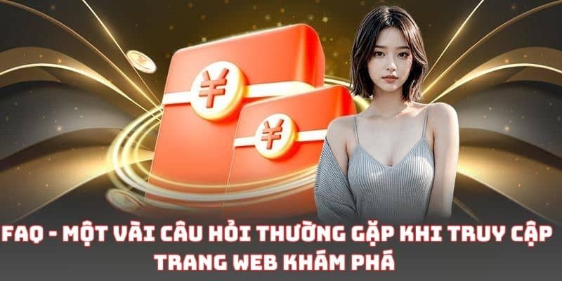 FAQ - Một vài câu hỏi thường gặp khi truy cập trang web khám phá