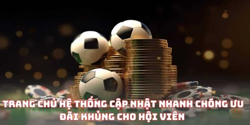 Trang chủ hệ thống cập nhật nhanh chóng ưu đãi khủng cho hội viên