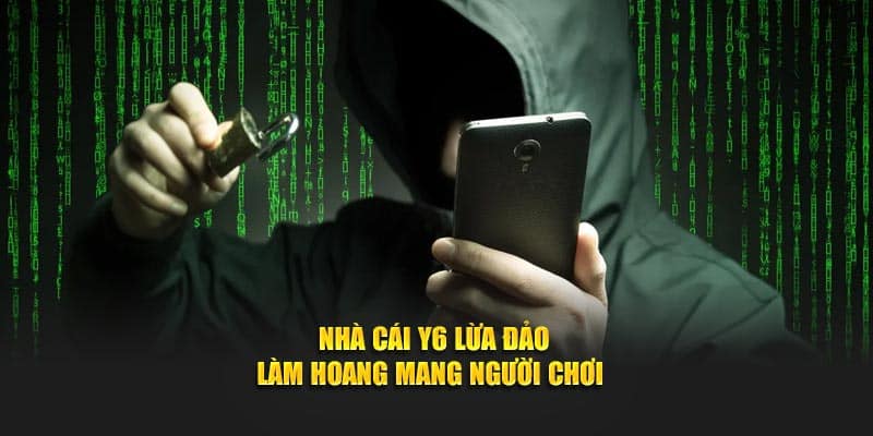 Nhà cái Y6 lừa đảo làm hoang mang người chơi