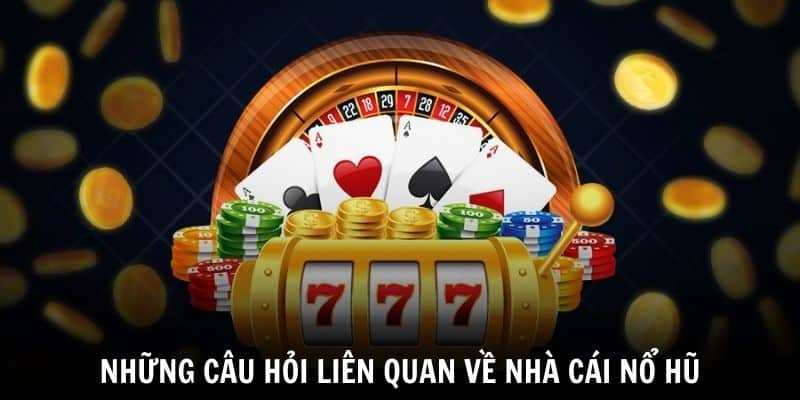 Những câu hỏi liên quan về nhà cái Nổ Hũ