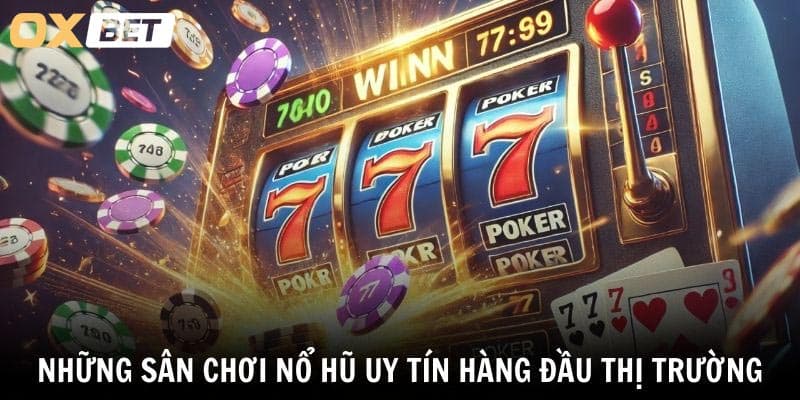 Những sân chơi Nổ Hũ uy tín hàng đầu thị trường