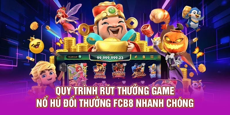 Quy trình rút thưởng game nổ hũ đổi thưởng FCB8 nhanh chóng