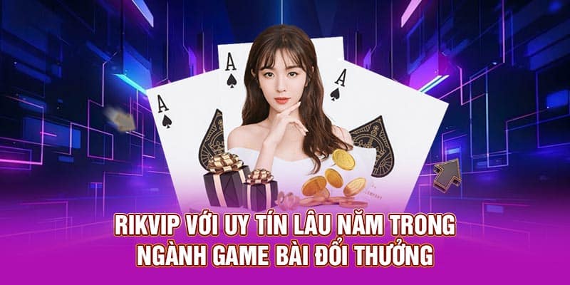 Rikvip với uy tín lâu năm trong ngành game bài đổi thưởng