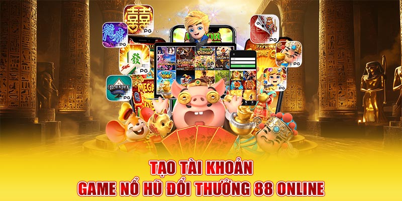 Tạo tài khoản game nổ hũ đổi thưởng 88 Online