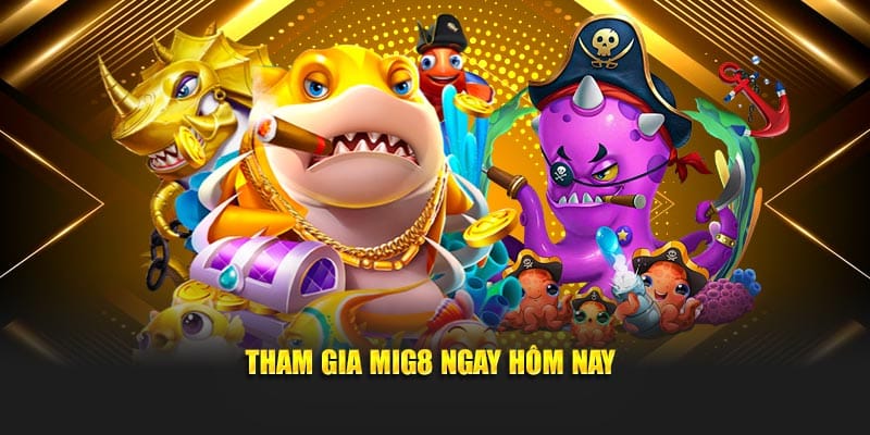 Tham gia Mig8 ngay hôm nay