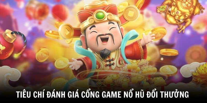 Tiêu chí đánh giá cổng game Nổ Hũ Đổi Thưởng là gì?