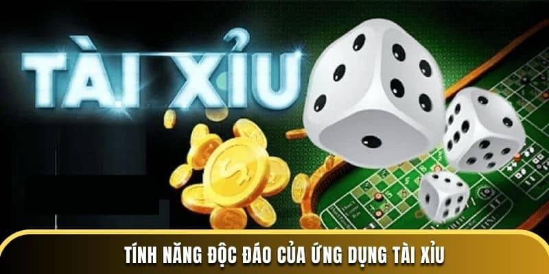 Tính năng độc đáo của ứng dụng tài xỉu