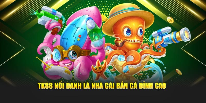 TK88 nổi danh là nhà cái bắn cá đỉnh cao