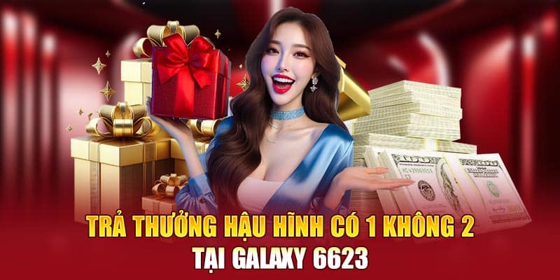 Trả thưởng hậu hĩnh có 1 không 2 tại Galaxy 6623