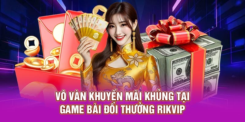 Vô vàn khuyến mãi khủng tại game bài đổi thưởng Rikvip