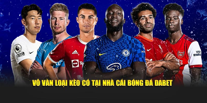 Vô vàn loại kèo có tại nhà cái bóng đá Dabet