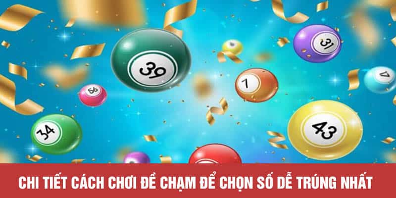 Chi tiết cách chơi đề chạm để chọn số dễ trúng nhất