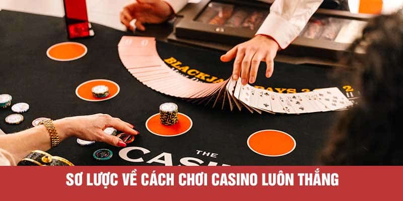 Sơ lược về cách chơi Casino luôn thắng